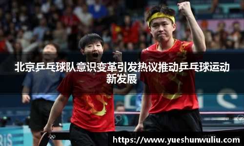 北京乒乓球队意识变革引发热议推动乒乓球运动新发展