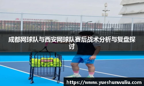 成都网球队与西安网球队赛后战术分析与复盘探讨